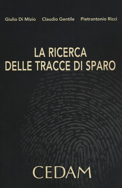 La ricerca delle tracce di sparo - Giulio Di Mizio,Claudio Gentile,Pietrantonio Ricci - copertina