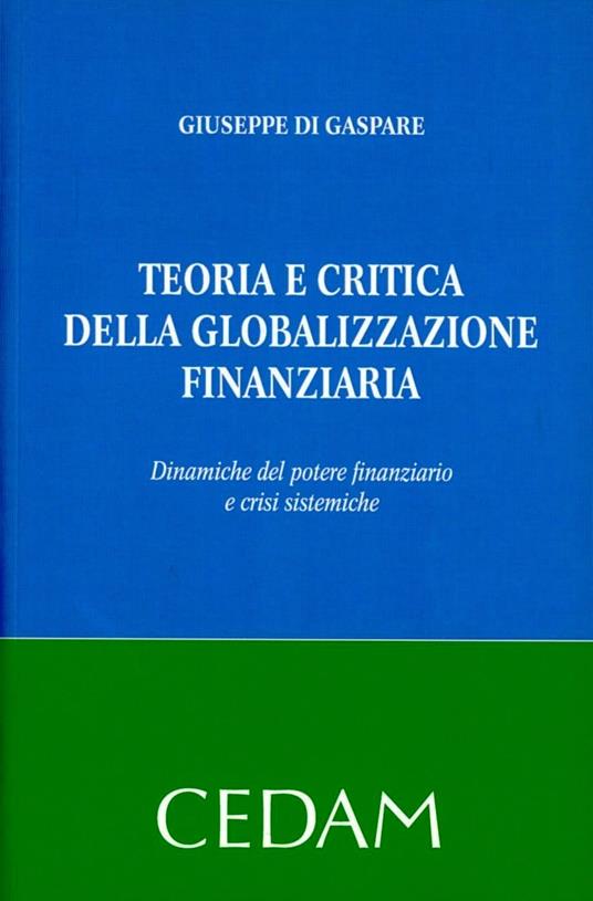 Teoria e critica della globalizzazione finanziaria. Dinamiche del potere finanziario e crisi sistemiche - Giuseppe Di Gaspare - copertina