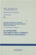 Il lavoratore tra diritti della persona e doveri di solidarietà. Atti dei convegni in onore di Sergio Magrini, Giancarlo Perone, Pasquale Sandulli