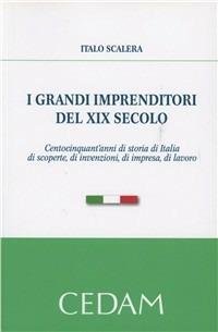 I grandi imprenditori del XIX secolo. Centocinquant'anni di storia di Italia di scoperte, di invenzioni, di impresa, di lavoro - Italo Scalera - copertina