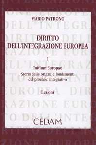 Diritto dell'integrazione europea. Lezioni. Vol. 1: Initium Europae. Storia delle origini e fondamenti del processo integrativo