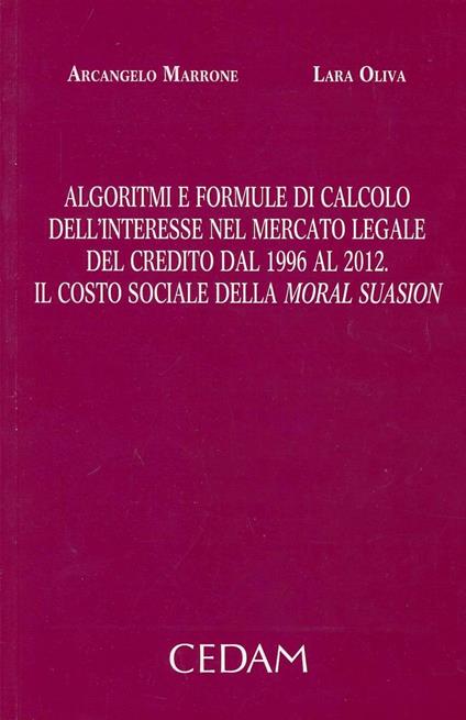 Algoritmi e formule di calcolo dell'interesse nel mercato legale del credito dal 1996 al 2012. Il costo sociale della moral suasion - Arcangelo Marrone,Lara Oliva - copertina