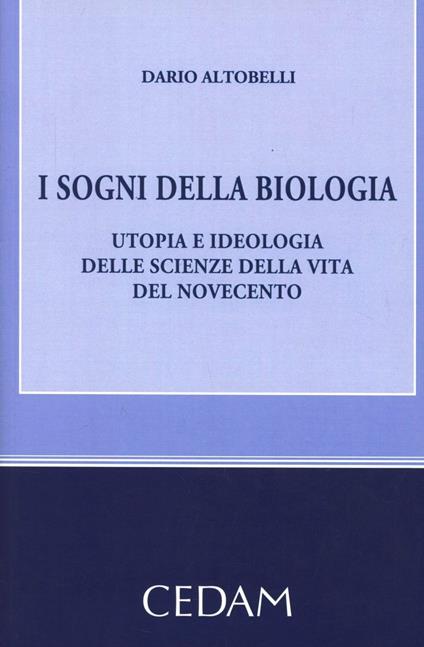 I sogni della biologia. Utopia e ideologia delle scienze della vita del novecento - Dario Altobelli - copertina