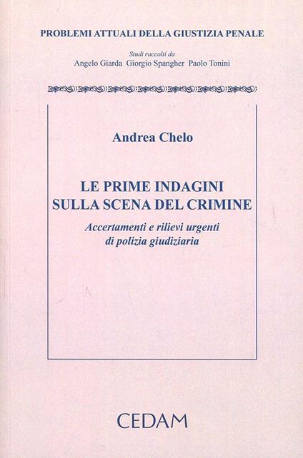 Le prime indagini sulla scena del crimine. Accertamenti e rilievi urgenti di polizia giudiziaria - Andrea Chelo - copertina