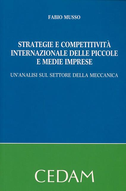 Strategie e competitività internazionale delle piccole e medie imprese. Un'analisi sul settore della meccanica - Fabio Musso - copertina