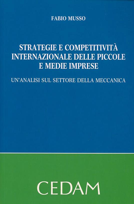 Strategie e competitività internazionale delle piccole e medie imprese. Un'analisi sul settore della meccanica - Fabio Musso - copertina