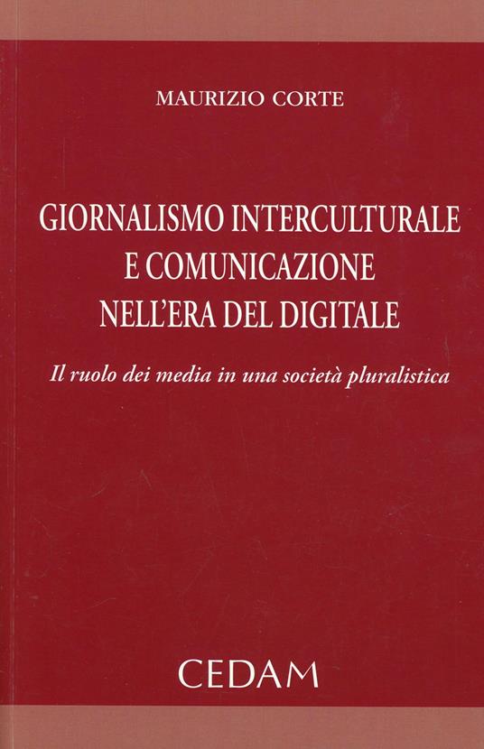 Giornalismo interculturale e comunicazione nell'era del digitale. Il ruolo dei media in una società pluralistica - Maurizio Corte - copertina