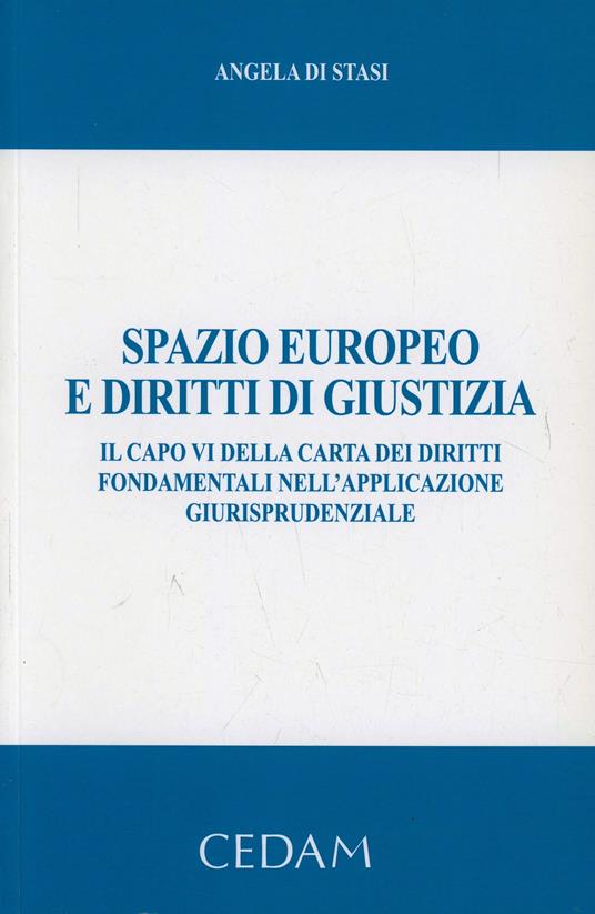 Spazio europeo e diritti di giustizia. Il capo VI della carta dei diritti fondamentali nell'applicazione giurisprudenziale - Angela Di Stasi - copertina