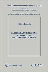 La libertà su cauzione. Un'alternativa alla custodia carceraria - Chiara Fanuele - copertina