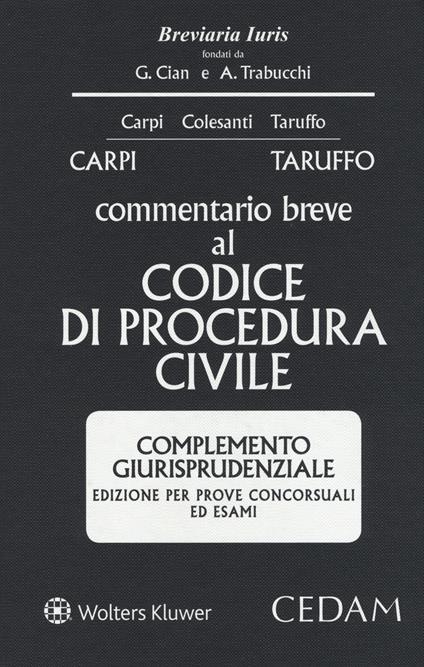 Commentario breve al codice di procedura civile. Complemento giurisprudenziale. Edizione per prove concorsuali ed esami - Federico Carpi,Michele Taruffo - copertina
