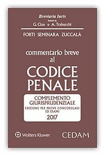 Commentario breve al Codice penale. Complemento giurisprudenziale. Edizione per prove concorsuali ed esami 2017 - Gabrio Forti,Sergio Seminara,Giuseppe Zuccalà - copertina