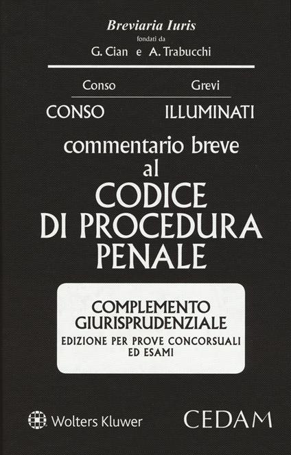 Commentario breve al Codice di procedura penale. Complemento giurisprudenziale. Edizione per prove concorsuali ed esami - Giovanni Conso,Giulio Illuminati - copertina