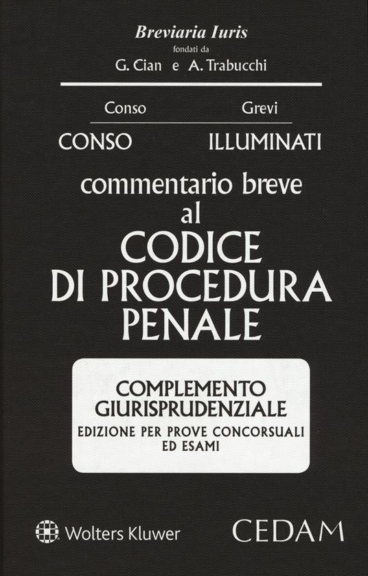 Commentario breve al Codice di procedura penale. Complemento giurisprudenziale. Edizione per prove concorsuali ed esami - Giovanni Conso,Giulio Illuminati - copertina