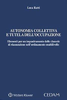 Autonomia collettiva e tutela dell'occupazione. Elementi per un inquadramento delle clausole di riassunzione nell'ordinamento multilivello - Luca Ratti - copertina