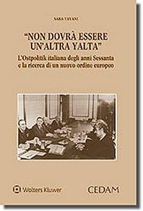 Non dovrà essere un'altra Yalta. L'ostpolitik italiana degli anni Sessanta e la ricerca di un nuovo ordine europeo - Tavani - copertina
