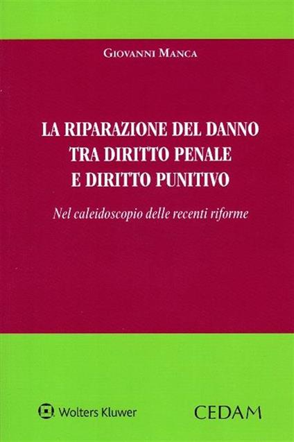 La riparazione del danno tra diritto penale e diritto punitivo. Nel caleidoscopio delle recenti riforme - Giovanni Manca - copertina