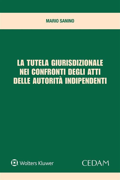 La tutela giurisdizionale nei confronti degli atti delle autorità indipendenti - Mario Sanino - ebook