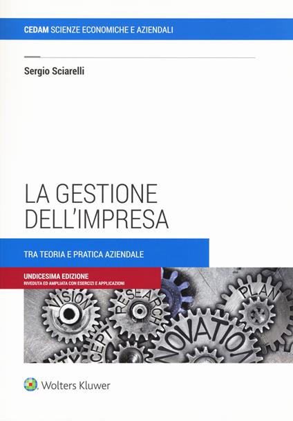 La gestione dell'impresa. Tra teoria e pratica aziendale - Sergio Sciarelli - copertina
