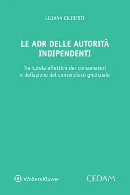 Le ADR delle autorità indipendenti. Strumenti composizione controversie - Liliana Ciliberti - copertina