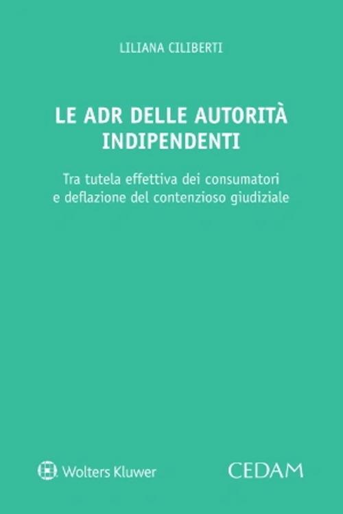 Le ADR delle autorità indipendenti. Strumenti composizione controversie - Liliana Ciliberti - copertina