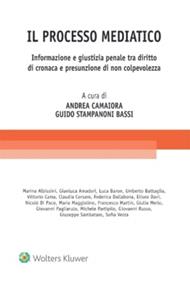 Il processo mediatico. Informazione e giustizia penale tra diritto di cronaca e presunzione di non colpevolezza