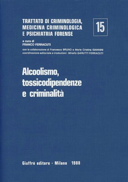 Trattato di criminologia, medicina criminologica e psichiatria forense. Vol. 15: Alcoolismo, tossicodipendenze e criminalità. - copertina