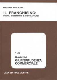 Il franchising: profili sistematici e contrattuali - Giuseppe Fauceglia - copertina