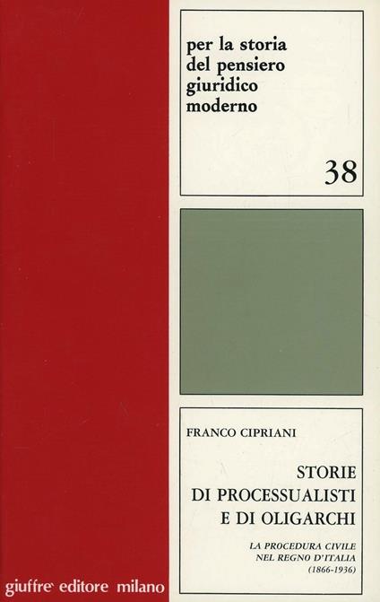 Storie di processualisti e di oligarchi. La procedura civile nel Regno d'Italia (1866-1936) - Franco Cipriani - copertina