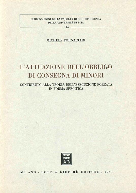 L' attuazione dell'obbligo di consegna di minori. Contributo alla teoria dell'esecuzione forzata in forma specifica - Michele Fornaciari - copertina