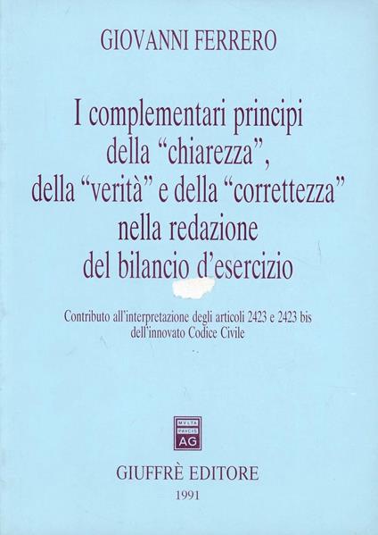 I complementari principi della «Chiarezza», della «Verità» e della «Correttezza» nella redazione del bilancio d'esercizio - Giovanni Ferrero - copertina