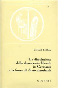 La dissoluzione della democrazia liberale in Germania e la forma di Stato autoritaria - Gerhard Leibholz - copertina