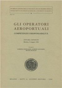 Gli operatori aeroportuali. Competenze e responsabilità. Atti del Convegno (Modena, 9 maggio 1996) - copertina
