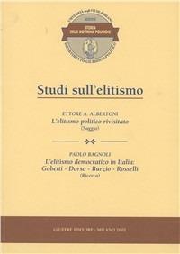 Studi sull'elitismo. L'elitismo politico rivisitato (saggio). L'elitismo democratico in Italia: Gobetti, Dorso, Burzio, Rosselli (ricerca) - Ettore Adalberto Albertoni,Paolo Bagnoli - copertina