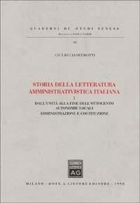 Storia della letteratura amministrativistica italiana. Vol. 1: Dall'Unità alla fine dell'ottocento: autonomie locali, amministrazione e Costituzione. - Giulio Cianferotti - copertina