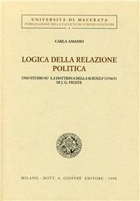 Logica della relazione politica. Uno studio su «La dottrina della scienza» (1794-95) di J. G. Fichte - Carla Amadio - copertina