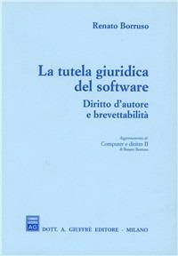 La tutela giuridica del software. Diritto d'autore e brevettabilità. Commento alla Legge n. 518/1992 e all'art. 7 del DPR n. 338/1979. .. - Renato Borruso - copertina