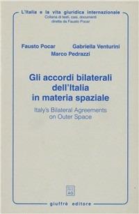 Gli accordi bilaterali dell'Italia in materia spaziale-Italy's bilateral agreements on outer space - Fausto Pocar,Gabriella Venturini,Marco Pedrazzi - copertina