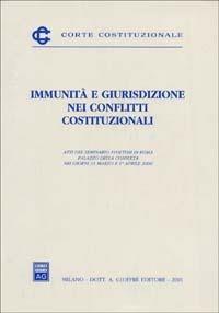 Immunità e giurisdizione nei conflitti costituzionali. Atti del Seminario (Roma, 31 marzo-1 aprile 2000) - copertina