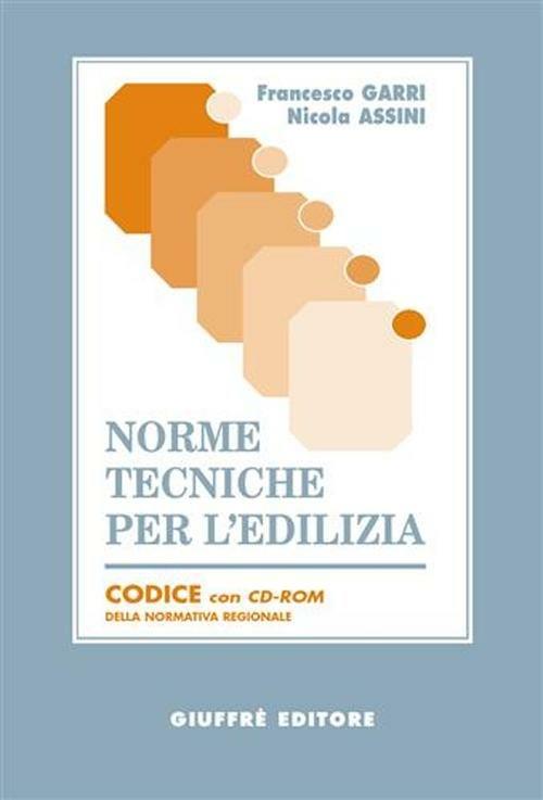 Norme tecniche per l'edilizia. Codice. Con CD-ROM della normativa regionale - Francesco Garri,Nicola Assini - copertina