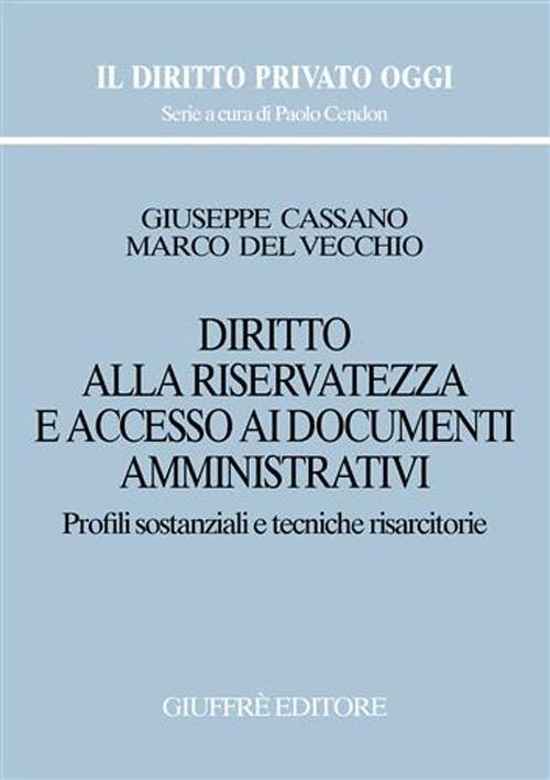 Diritto alla riservatezza e accesso ai documenti amministrativi. Profili sostanziali e tecniche risarcitorie - Giuseppe Cassano,Marco Del Vecchio - copertina