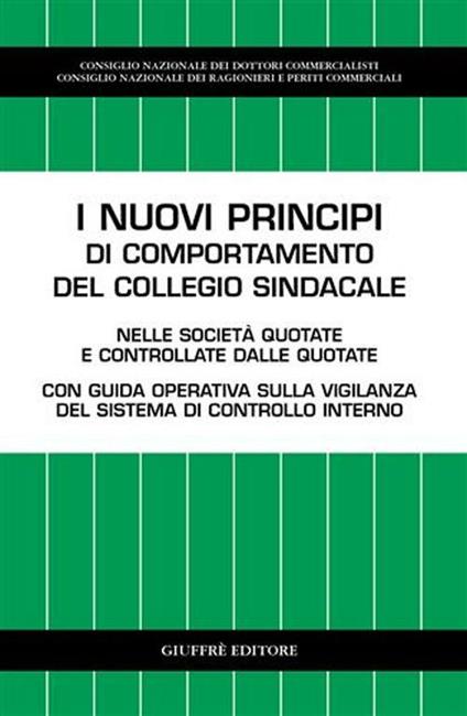 I nuovi principi di comportamento del collegio sindacale. Nelle società quotate e controllate dalle quotate. Con guida operativa sulla vigilanza del sistema... - copertina