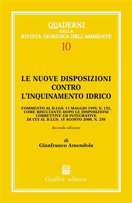 Le nuove disposizioni contro l'inquinamento idrico. Commento al DL 11 maggio 1999, n. 152, come risultante dopo le disposizioni correttive ed integrative... - Gianfranco Amendola - copertina