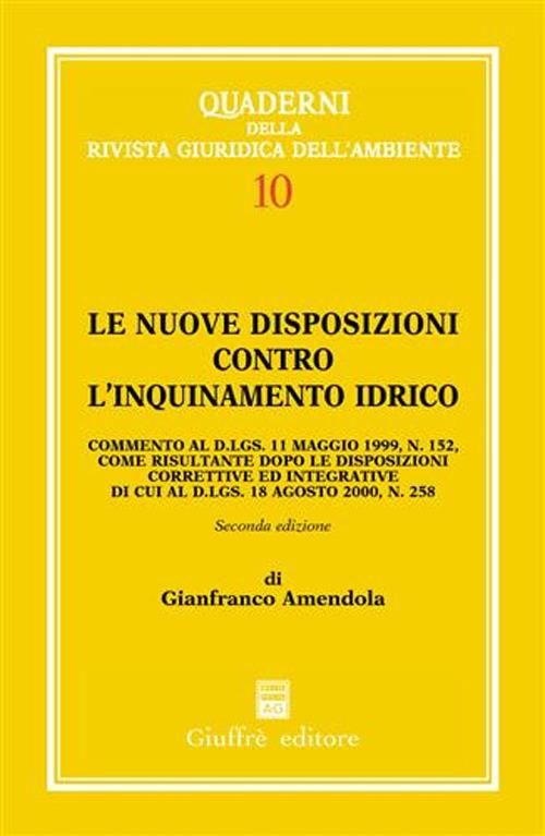 Le nuove disposizioni contro l'inquinamento idrico. Commento al DL 11 maggio 1999, n. 152, come risultante dopo le disposizioni correttive ed integrative... - Gianfranco Amendola - copertina