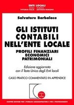 Gli istituti contabili nell'ente locale. Profili finanziari economici patrimoniali. Aggiornata con il TU degli enti locali. Caso pratico commentato...