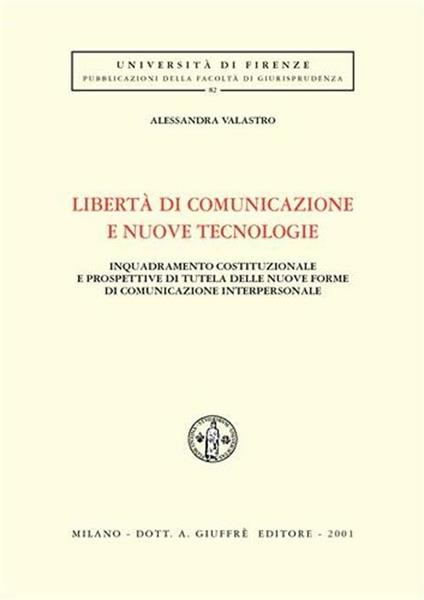 Libertà di comunicazione e nuove tecnologie. Inquadramento costituzionale e prospettive di tutela delle nuove forme di comunicazione interpersonale - Alessandra Valastro - copertina