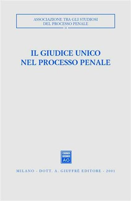 Il giudice unico nel processo penale. Atti del Convegno (Como, 24-26 settembre 1999) - copertina