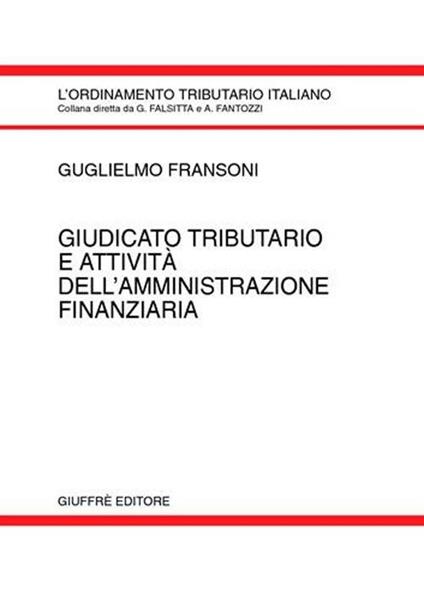 Giudicato tributario e attività dell'amministrazione finanziaria - Guglielmo Fransoni - copertina