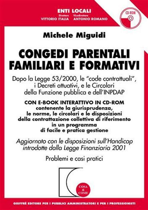 Congedi parentali familiari e formativi. Con CD-ROM aggiornato al DL n. 151/2001 nuovo Testo Unico sulla maternità e paternità - Michele Miguidi - copertina