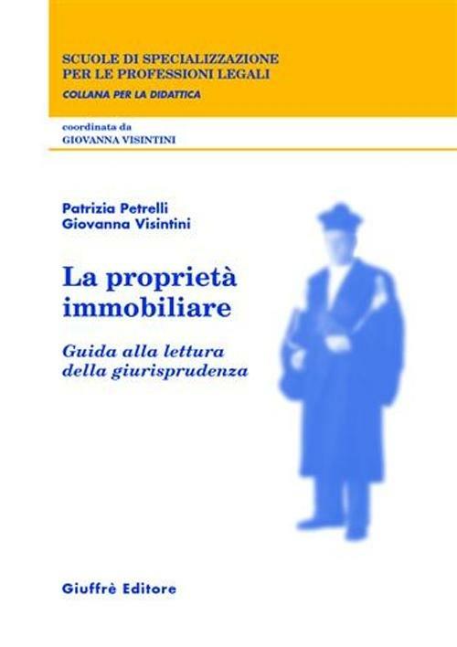 La proprietà immobiliare. Guida alla lettura della giurisprudenza - Patrizia Petrelli,Giovanna Visintini - copertina