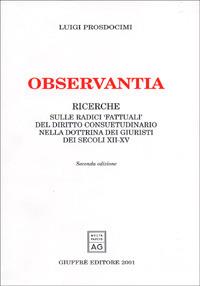Observantia. Ricerche sulle radici «fattuali» del diritto consuetudinario nella dottrina di giuristi dei secoli XII-XV - Luigi Prosdocimi - copertina